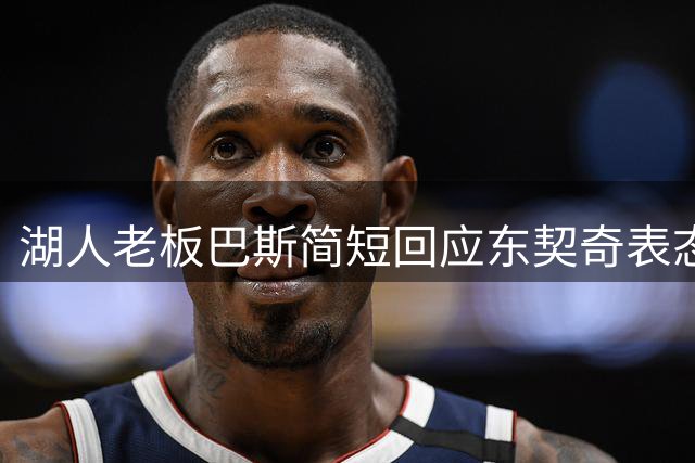湖人老板巴斯简短回应东契奇表态