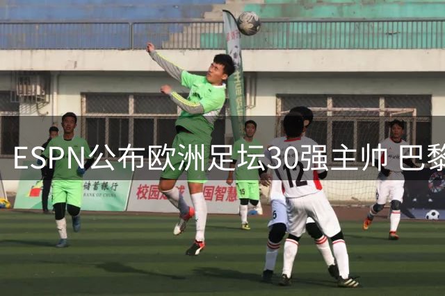 ESPN公布欧洲足坛30强主帅 巴黎主帅恩里克登顶